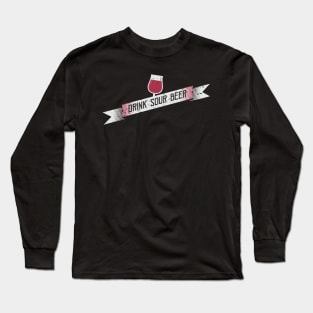 Drink Sour Beer Long Sleeve T-Shirt